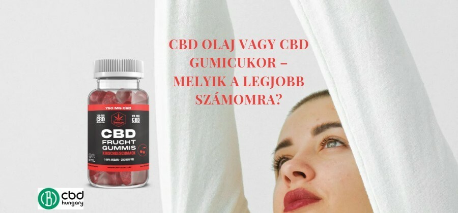 CBD Olaj Vagy CBD Gumicukor – Melyik a Legjobb Számomra?